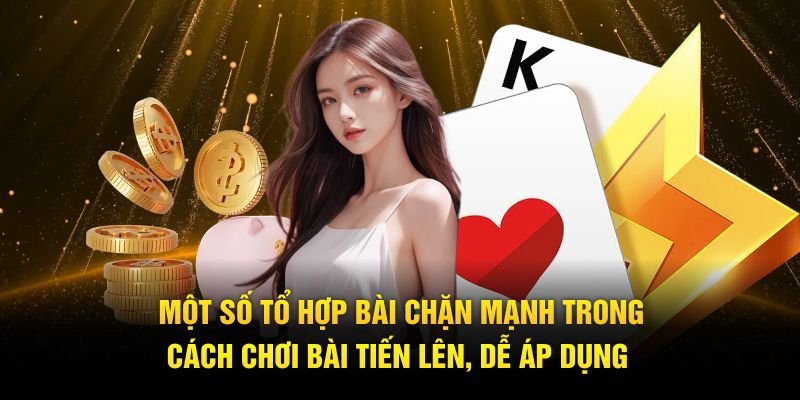 Một số tổ hợp bài chặn mạnh trong cách chơi bài tiến lên, dễ áp dụng